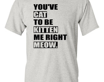 Items similar to You've Cat To Be Kitten Me Right Meow Sweatshirt ...