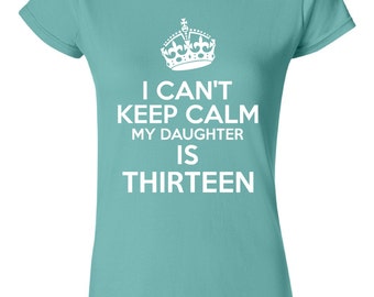 13th Birthday T Shirt I Can't Keep Calm My Daughter's 13 Birthday T ...