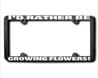 I'd Rather Be Growing Flowers License Plate Frame (T) Made in USA