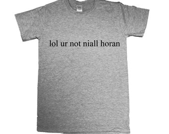 lol ur not niall horan t shirt