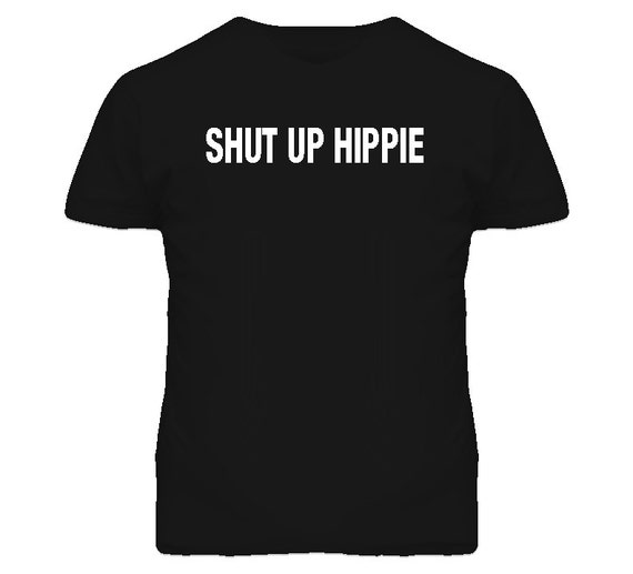 shut up hippie t shirt