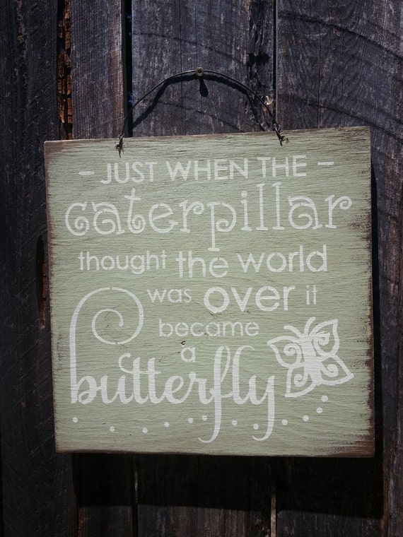 Inspirational quote, inspirational saying, inspirational sign, motivational sign, Just When The Caterpillar Thought The World Was Over Sign