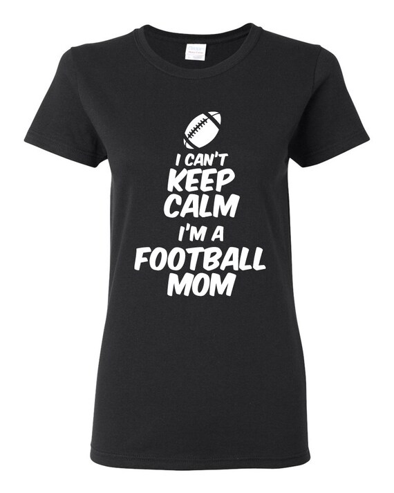 I Can't Keep Calm I'm a Football Mom Proud Mom by TeeHeeHeeShirt