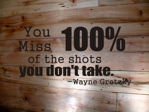 You Miss 100 Percent Of The Shots You Don t Take Wayne