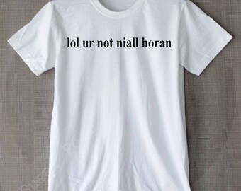 lol ur not niall horan t shirt