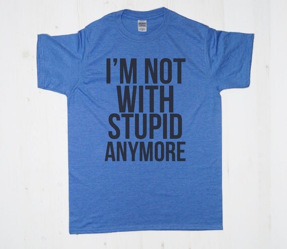 Items similar to Im Not With Stupid Anymore TShirt Tee T-Shirt Mens ...