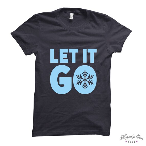 Let It Go - Made to Order Tee Shirt - Happily Ever Tees