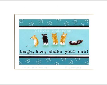 Evie Anderson Pembroke Welsh Corgi Dog Art SIGNED PRINT "Laugh, Love, Shake Your Nub!" (signed, matted)