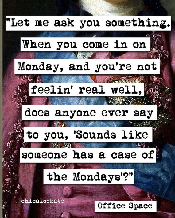 Office Space Case of the Mondays Movie Quote Print by chicalookate