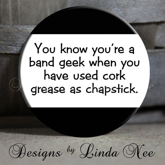 You know you're a BAND GEEK when you have used cork grease