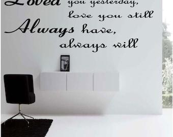 Loved you yesterday, love you still, always have, always will - Wall Decal