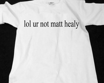 lol ur not matty healy t shirt