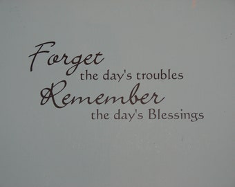 Forget the day's troubles Remember the day's blessings