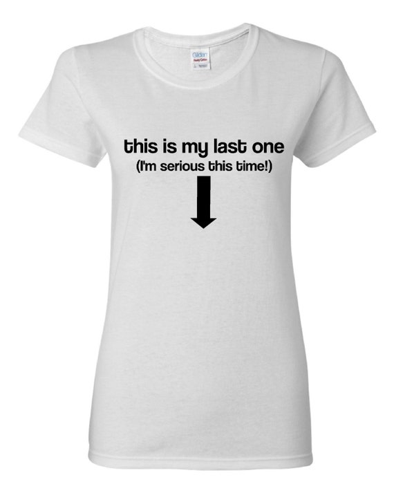 this is my last one pregnancy shirt