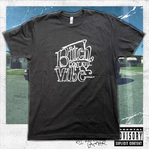 Kendrick Lamar Bitch Dont Kill My Vibe Mens Tee 4481