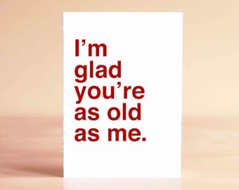 Funny Birthday Card - Friend Birthday Card - 30th Birthday Card - 40th Birthday Card - I'm glad you're as old as me.