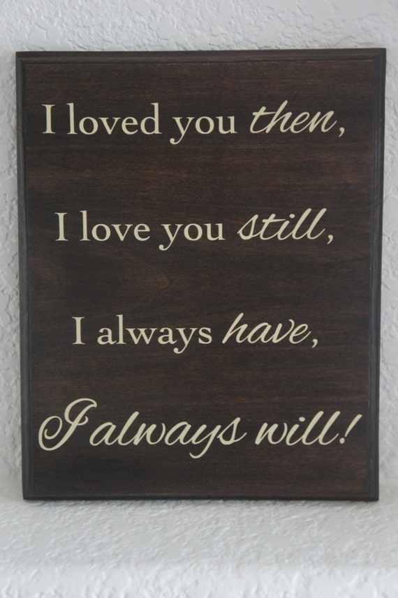 Handcrafted wood sign I loved you then I love you still I