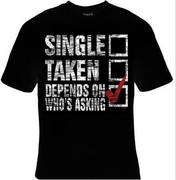t-shirt: single taken depends on whos asking Cool Funny Humor