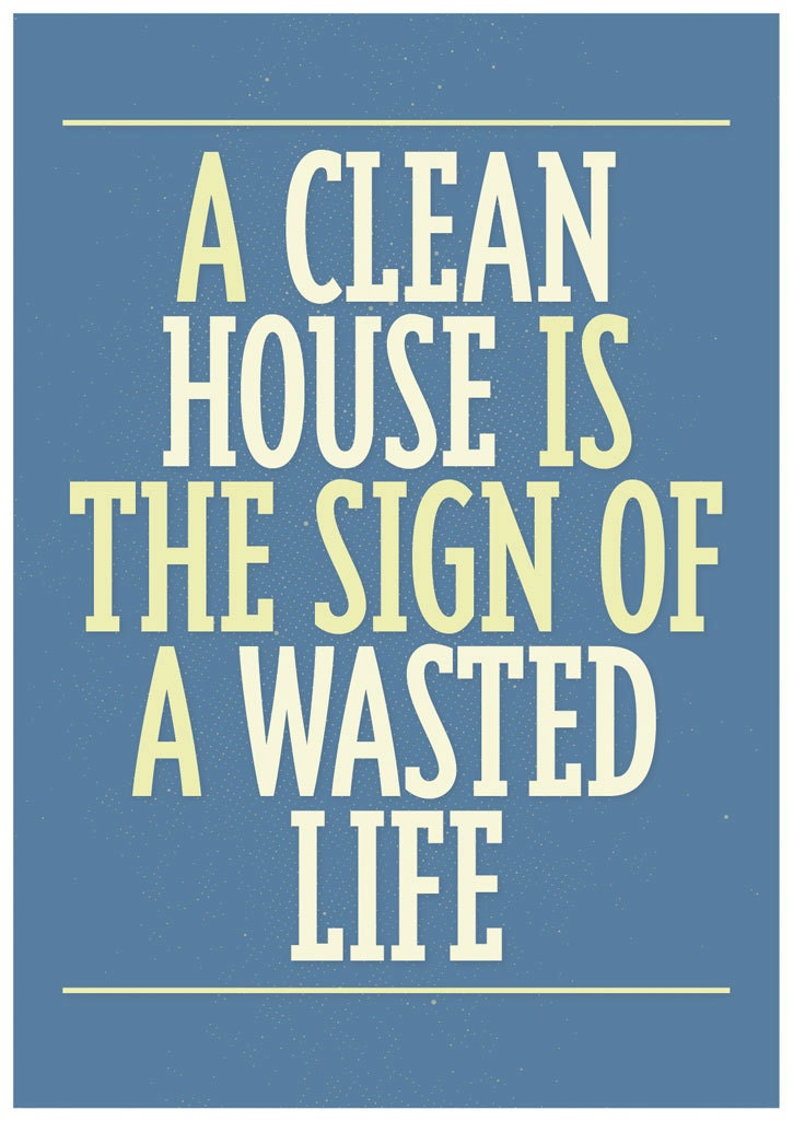 A clean house is the sign of a wasted life. Funny by offizina