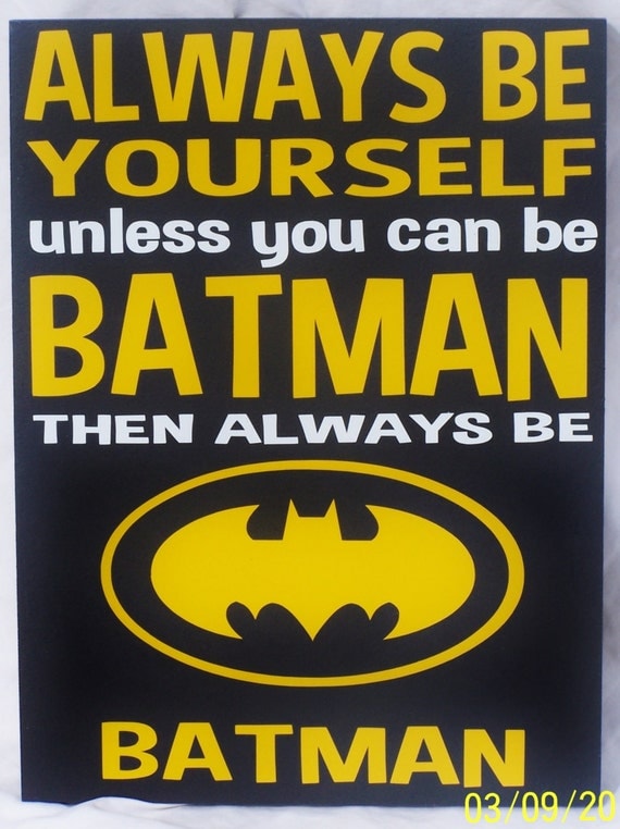 Batman Sign Always Be Yourself Unless You can Be Batman then