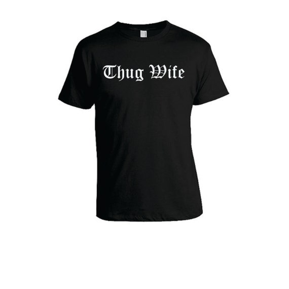 Thug Wife T Shirt by FinestDecalz on Etsy