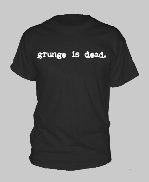 GRUNGE is DEAD t-shirt tee shirt all sizes many colors long or