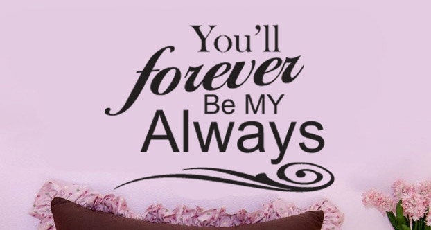 You&rsquo;ll Forever BE MY ALWAYS vinyl wall art by NerdyDivaVinyl