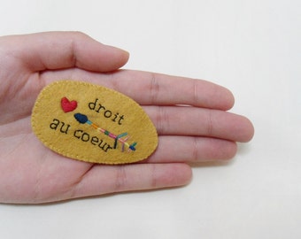 Embroidered felt brooch “Droit au Coeur” for Valentine’s Day or anytime