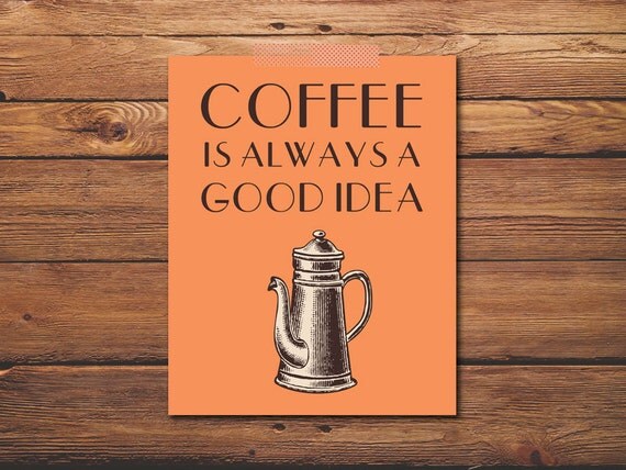 Download Items similar to Coffee Is Always A Good Idea - Quote Print - Coffee Quote - Inspirational Quote ...
