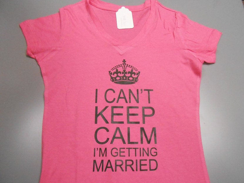 I Can't Keep Calm I'm Getting Married T-Shirt. Bride
