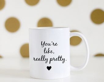 You're Like Really Pretty Mug,  Mean Girls Mug, Typography Mug, Funny Mug, Gift for Him, Gift for Her, Coffee Lover Gift, Tea Lover Gift