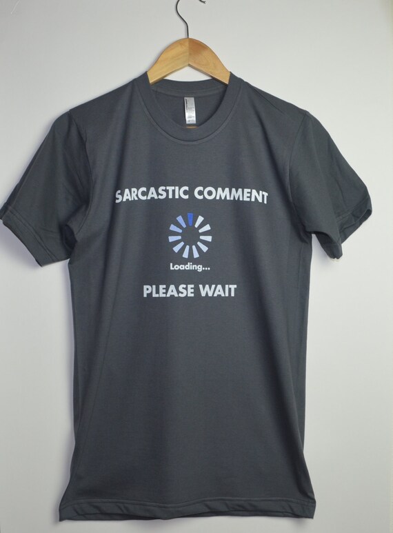 sarcastic comment loading please wait t shirt