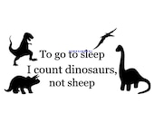 To Go to Sleep I Count Dinosaurs Not Sheep - Wall Decal - Vinyl Wall Decals, Wall Decor, Wall Stickers, Kids Room Decal, Dinosaur Decor
