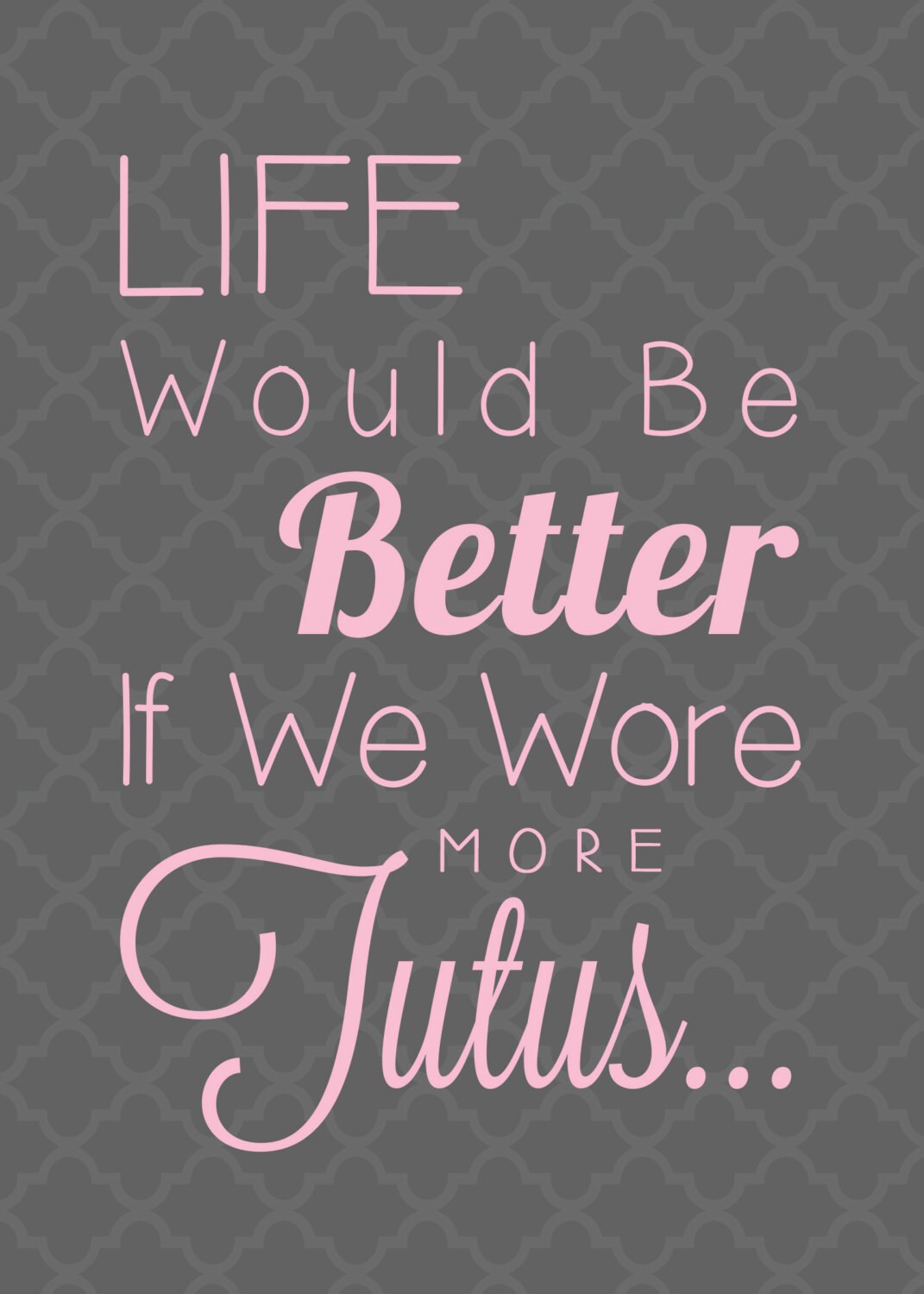 Printable 5x7 Tutu Quote Life Would Be Better If We Wore