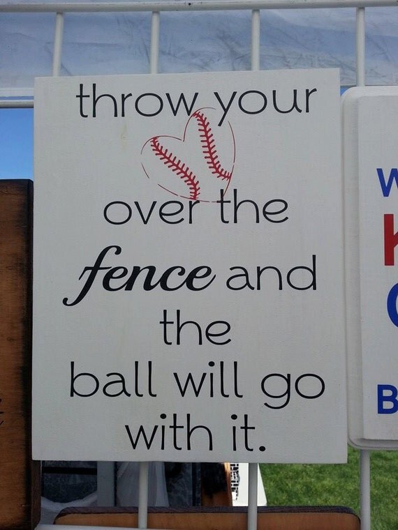 Throw your heart over the fence and the ball will go with it