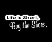 Life is short , Buy the shoes ! vinyl Decal sticker car window / bumber funny graphics laptop