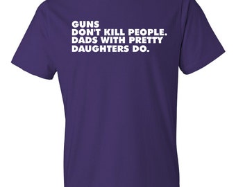 Funny Dad Shirt Dad Birthday Gift Gifts For Dad Guns Don't Kill People Dads With Pretty Daughters Do Funny Dad T Shirt Dad Tee D1