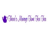 Theres Always Time For Tea - Wall Decal - Vinyl Wall Decals, Wall Decor, Wall Quote, Kitchen Wall Decor, Kitchen Wall Decal