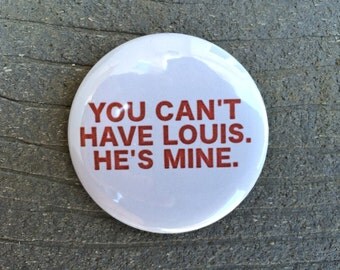 One Direction - You can't have Louis. He's mine. - 2.25 inch button/ pin - Red and White - 1D
