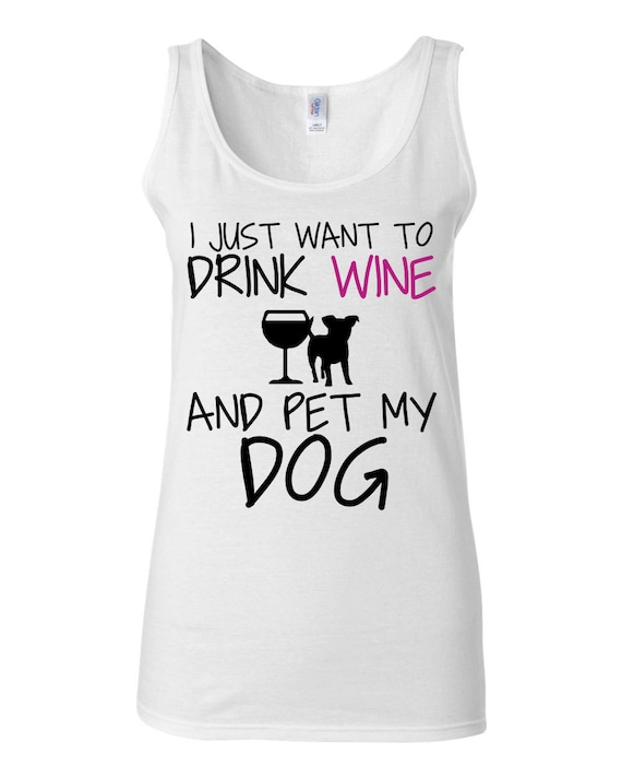 Funny T Shirt - Dog Lover - Wine Lover - I Just Want To Drink Wine and Pet My Dog - Workout Clothes