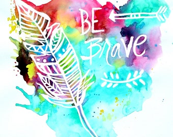 Giclee print- Water color painting "Be Brave" 8x10 or 11x14