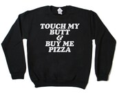 Touch My Butt & Buy Me Pizza Sweatshirt Pullover Jumper