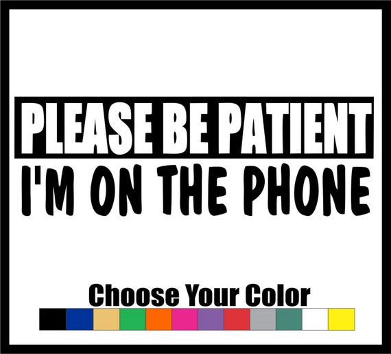 Please Be Patient, I'm On The Phone Decal Sticker 4", 6", 8",10" or 12