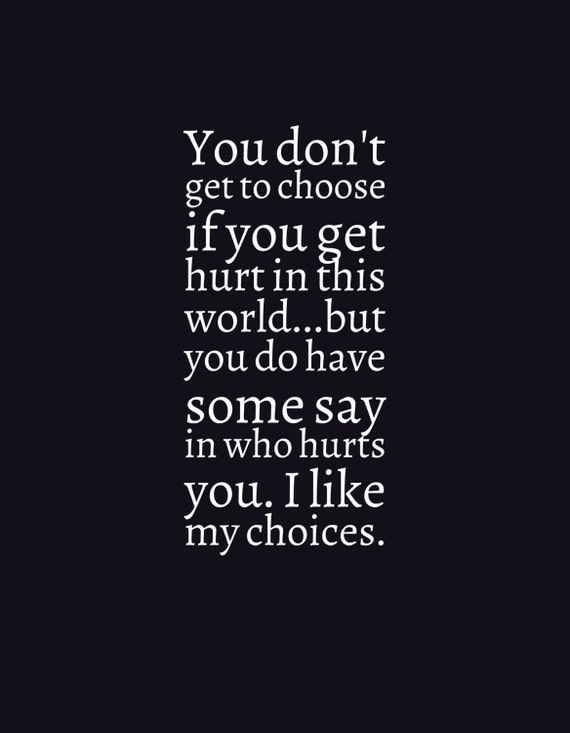 Items similar to You Don't Get to Choose if You Get Hurt in This World ...