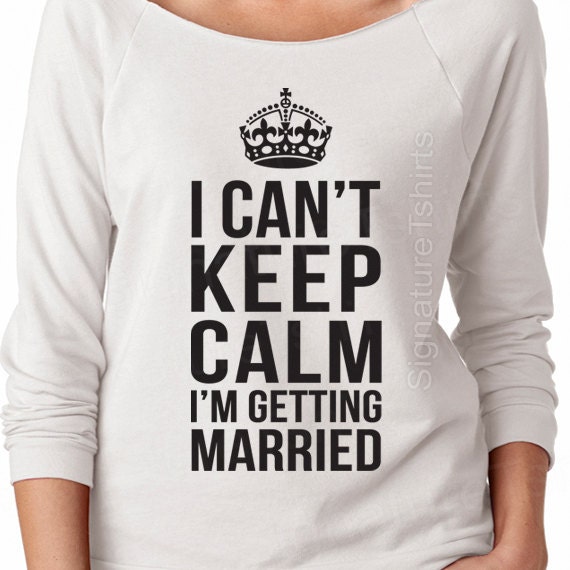 Items similar to Bride Gift Shirt tshirt I Can't Keep Calm I'm Getting ...