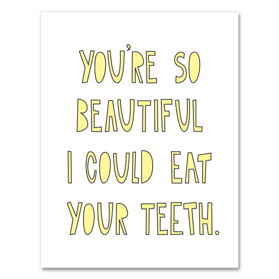 You're So Beautiful I Could Eat Your Teeth by nearmoderndisaster