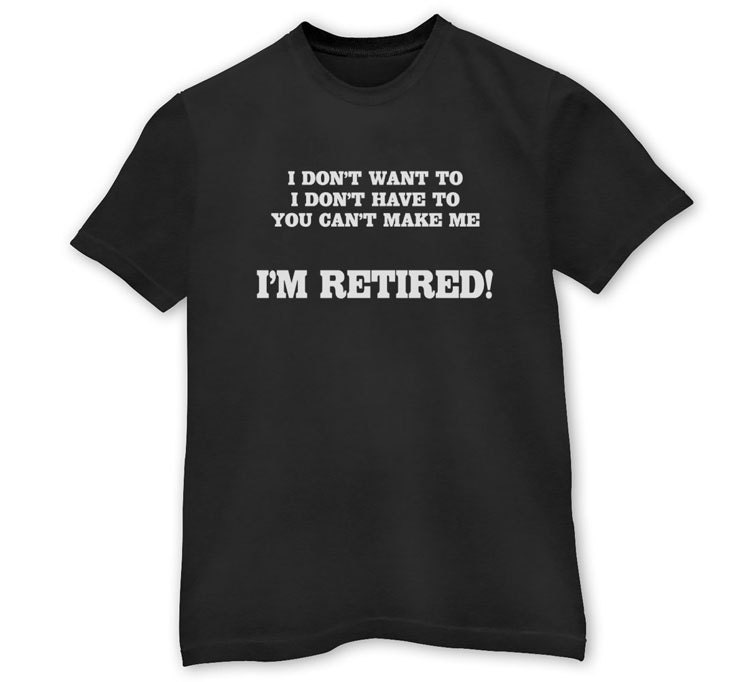 I Dont Want To I'm Retired Men's T-Shirt