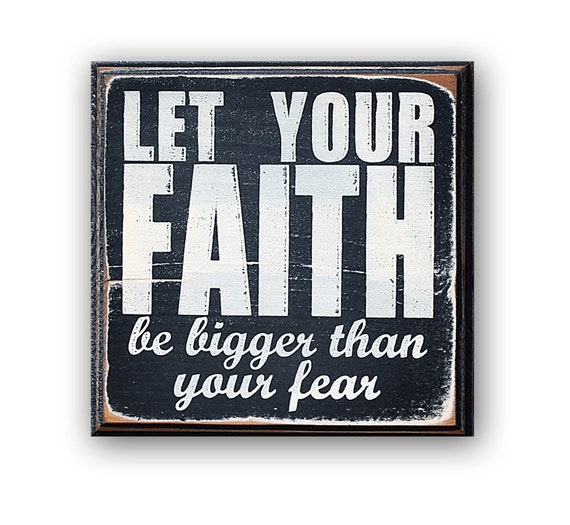 Let Your Faith Be Bigger Than Your Fear by MannMadeDesigns4