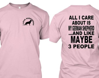 I Love Shepherds ~ All I Care About is My German Shepherd