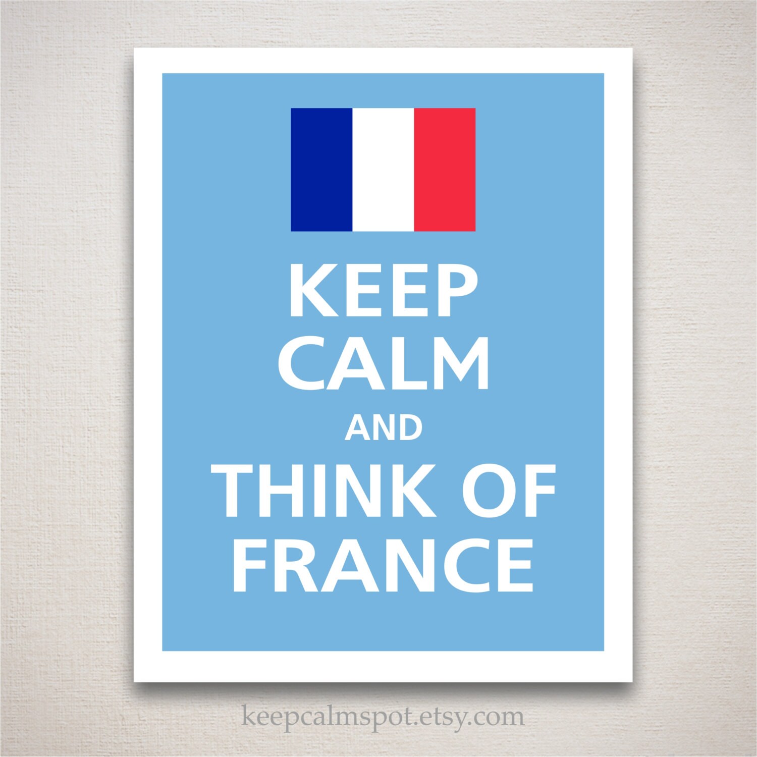 Keep Calm and THINK OF FRANCE Art Print 11x14 by keepcalmspot